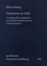 Fundamente der Ethik - Unzeitgemäße typologische und subjektivitätstheoretische Untersuchungen