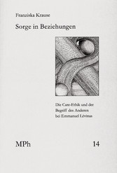 Sorge in Beziehungen - Die Care-Ethik und der Begriff des Anderen bei Emmanuel Lévinas.