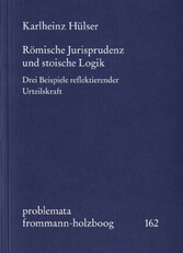 Römische Jurisprudenz und stoische Logik - Drei Beispiele reflektierender Urteilskraft